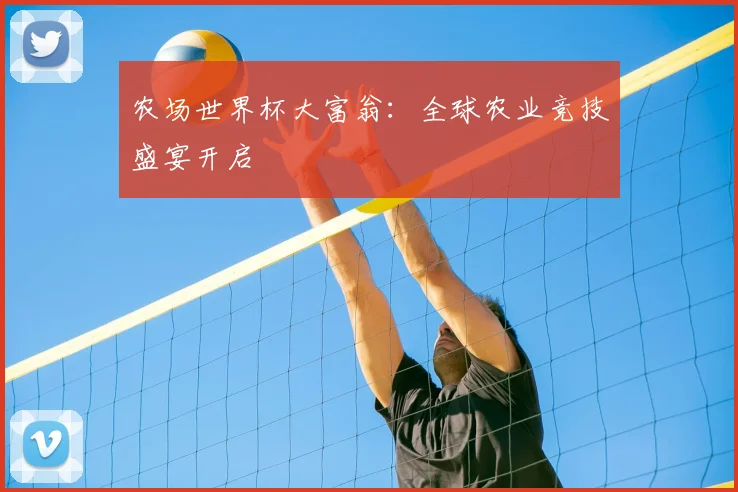 农场世界杯大富翁：全球农业竞技盛宴开启